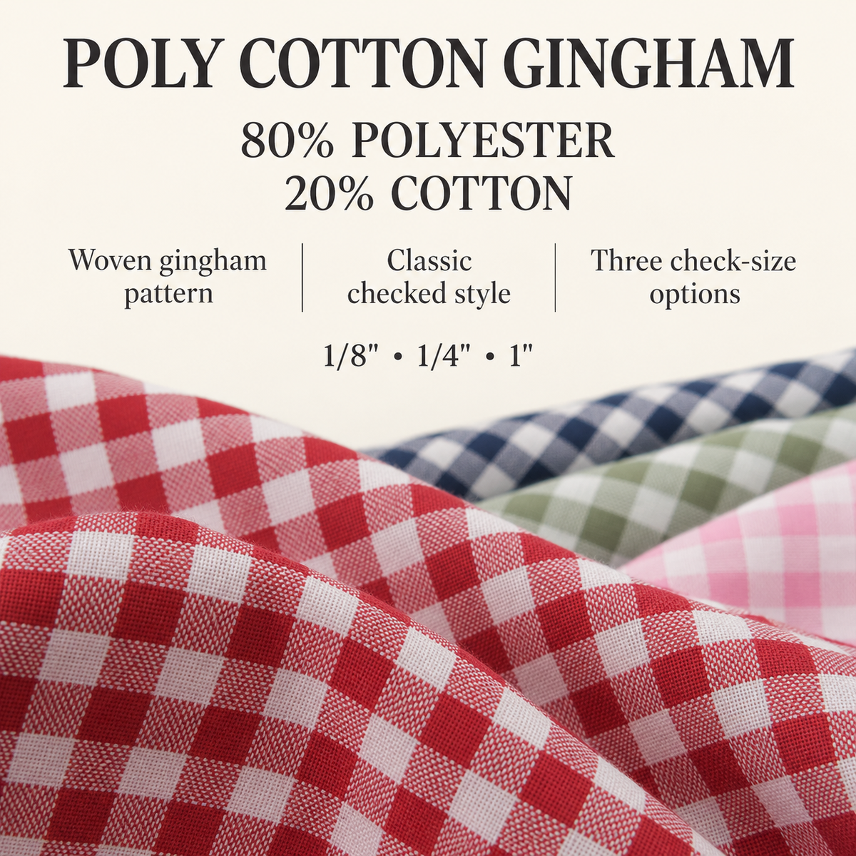 Poly cotton gingham range: 80% polyester, 20% cotton; available check sizes 1/8, 1/4 and 1 inch